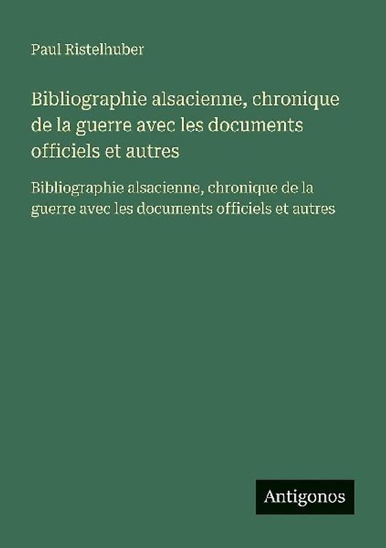 Bibliographie alsacienne, chronique de la guerre avec les documents officiels et autres