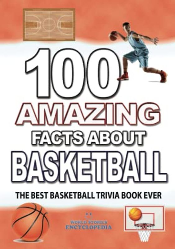 100 AMAZING FACTS ABOUT BASKETBALL: The Best Basketball Trivia Book Ever