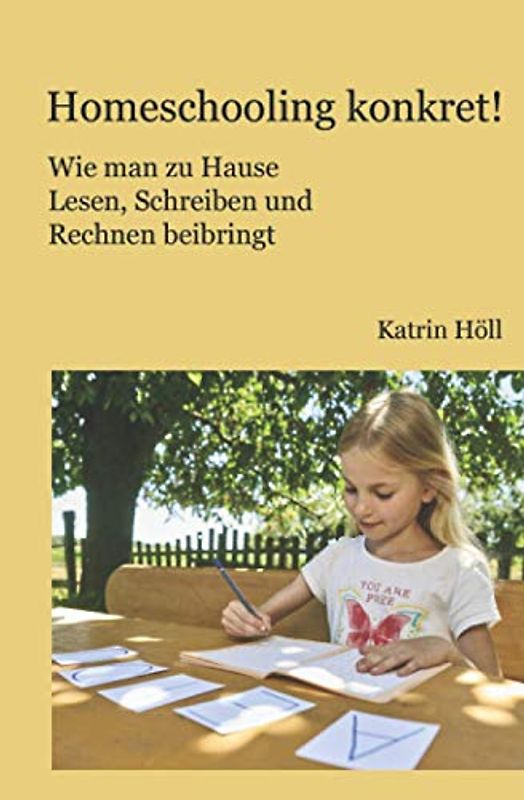 Homeschooling konkret!: Wie man zu Hause Lesen, Schreiben und Rechnen beibringt