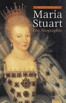 Maria Stuart - die Biographie