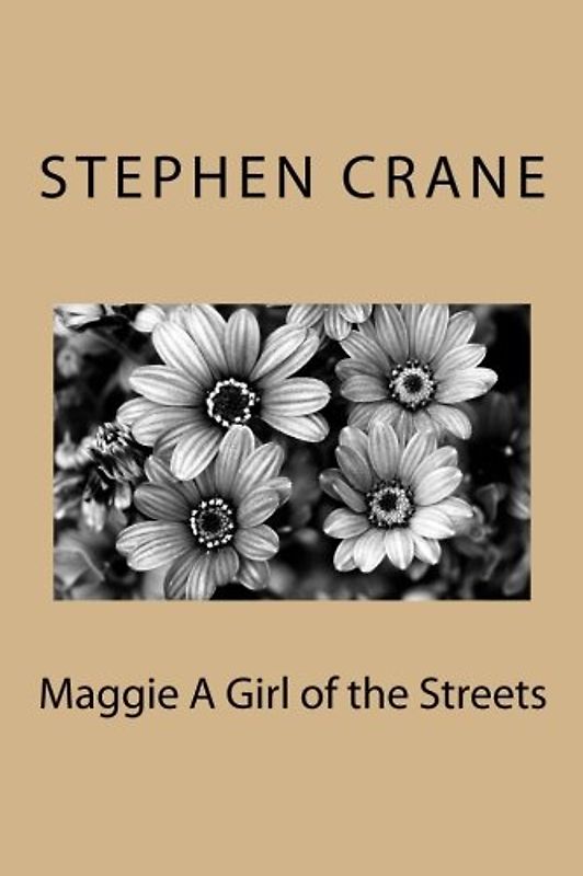 Maggie A Girl of the Streets by Stephen Crane: Maggie A Girl of the Streets by Stephen Crane