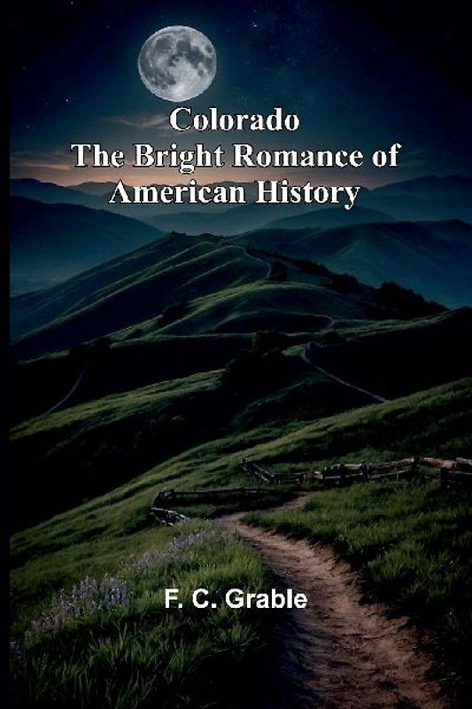 Colorado The Bright Romance Of American History