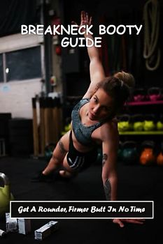 Breakneck Booty Guide: Get A Rounder, Firmer Butt In No Time