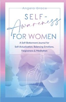 Self Awareness for Women: A Self Betterment Journal for Self Actualization, Balancing Emotions, Forgiveness & Meditation (Divine Feminine Energy Awakening)
