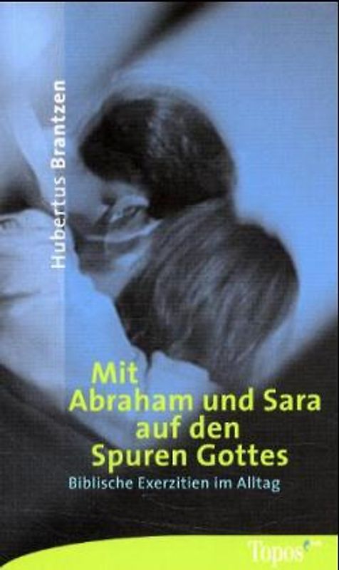 Mit Abraham und Sara auf den Spuren Gottes. Biblische Exerzitien im Alltag