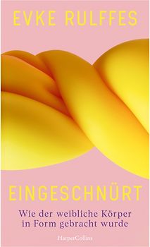 Eingeschnürt. Wie der weibliche Körper in Form gebracht wurde