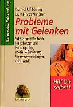 Probleme mit Gelenken. Wirksame Hilfe durch Heilpflanzen, Homöopathie, spezielle Ernährung, Wasseranwendungen, Gymnastik