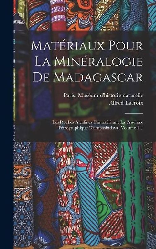 Matériaux Pour La Minéralogie De Madagascar: Les Roches Alcalines Caractérisant La Province Pétrographique D'ampasindava, Volume 1...
