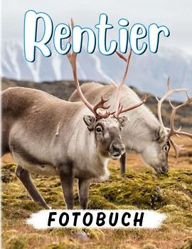 Rentier Fotobuch: Schöne Fotos von Tieren zum Entspannen und Dekor als Geschenke | 40 hochwertige Seiten für besondere Tage als Weihnachten