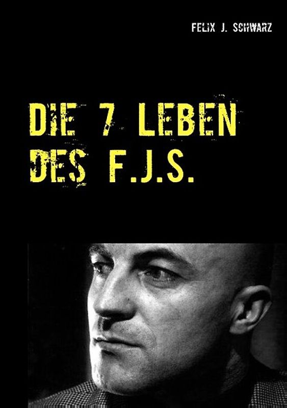 Die 7 Leben des F.J.S.. Ein ungewöhnlicher Lebensweg