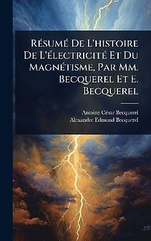 RÃ(c)sumÃ(c) De L'histoire De L'Ã(c)lectricitÃ(c) Et Du MagnÃ(c)tisme, Par Mm. Becquerel Et E. Becquerel