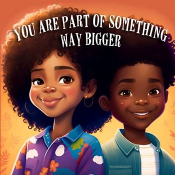 You Are Part Of Something Way Bigger: A Poem for Children on the Beauty of Black Culture