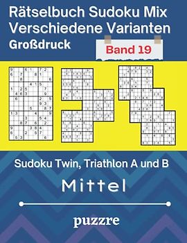 Rätselbuch Sudoku Mix Verschiedene Varianten Großdruck Band 19: Sudoku Twin, Triathlon A und B Mittel - Denksport Spiele Logical Mit Lösungen Für Erwachsene Senioren