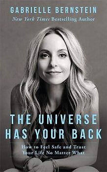 The Universe Has Your Back: How to Feel Safe and Trust Your Life No Matter What - Gabrielle Bernstein [Paperback]