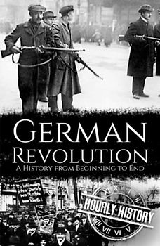 German Revolution: A History from Beginning to End