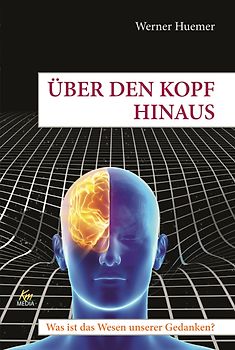 Über den Kopf hinaus. Was ist das Wesen unserer Gedanken?