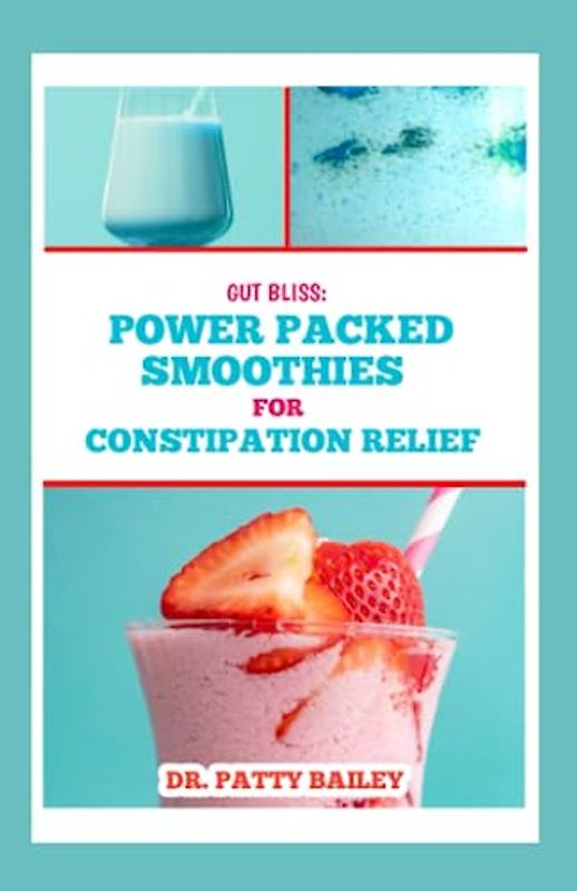 GUT BLISS: POWER-PACKED SMOOTHIES FOR CONSTIPATION RELIEF
