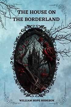 The House on the Borderland By William Hope Hodgson