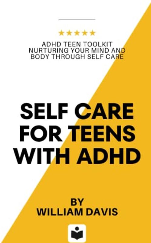 Self Care For Teens With ADHD: ADHD Teen Toolkit Nurturing Your Mind and Body through Self Care