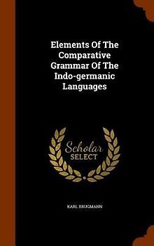 Elements Of The Comparative Grammar Of The Indo-germanic Languages