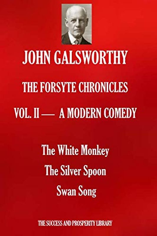 THE FORSYTE CHRONICLES VOL.II: A Modern Comedy: The White Monkey, The Silver Spoon, Swan Song