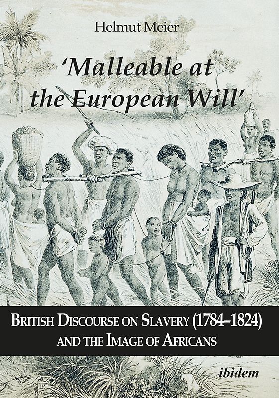 ‘Malleable at the European Will’: British Discourse on Slavery (1784–1824) and the Image of Africans
