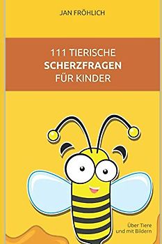 111 tierische Scherzfragen für Kinder: Über Tiere und mit Bildern