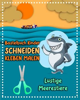 Bastelbuch Kinder Schneiden Kleben Malen Lustige Meerestiere: Kinderbuch ab 3 jahre | Ausschneide Buch für Kinder | 122 Seiten (60 Bilder) | Malbuch ... für die Allerkleinsten Schneiden und Kleben