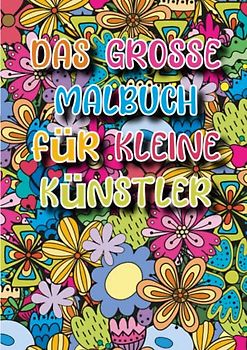 Das Grosse Malbuch für kleine Künstler - Kinder ab 6 Jahren: 80 Malbilder mit fantasievollen Motiven und Mustern - fördert Entspannung und ... für Jungs und Mädchen - 6 bis 99 Jahre