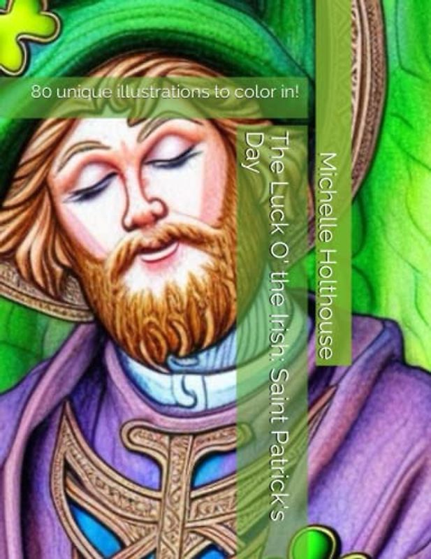 The Luck O' the Irish: Saint Patrick's Day: 80 unique illustrations to color in!