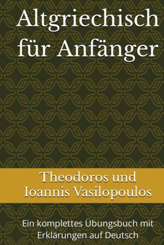 Altgriechisch für Anfänger: Ein komplettes Übungsbuch mit Erklärungen auf Deutsch