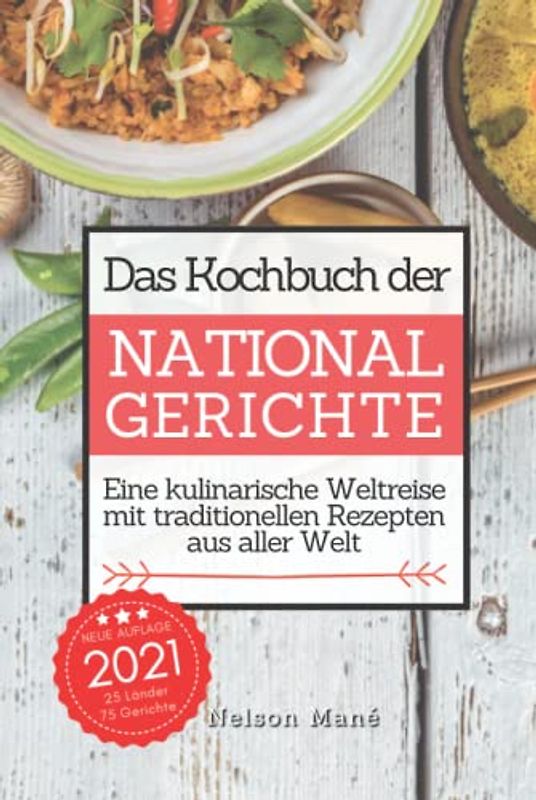 Das Kochbuch der Nationalgerichte: Eine kulinarische Weltreise mit traditionellen Rezepten aus aller Welt