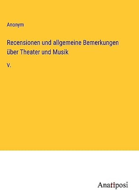 Recensionen und allgemeine Bemerkungen über Theater und Musik: V.