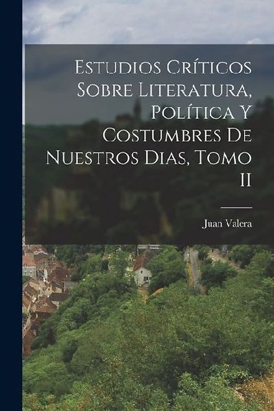Estudios Críticos Sobre Literatura, Política y Costumbres de Nuestros Dias, Tomo II