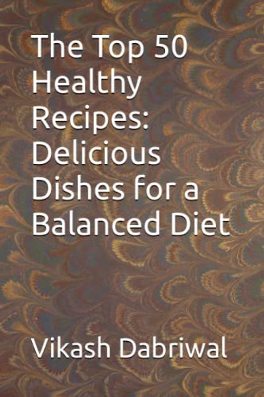 The Top 50 Healthy Recipes: Delicious Dishes for a Balanced Diet