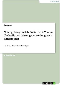 Notengebung im Schulunterricht. Vor- und Nachteile der Leistungsbeurteilung nach Ziffernnoten