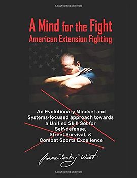 A Mind for the Fight: An Evolutionary Mindset and Systems-Focused Approach Towards a Unified Skillset for Self-Defense, Street Survival, and Combat Sports Excellence