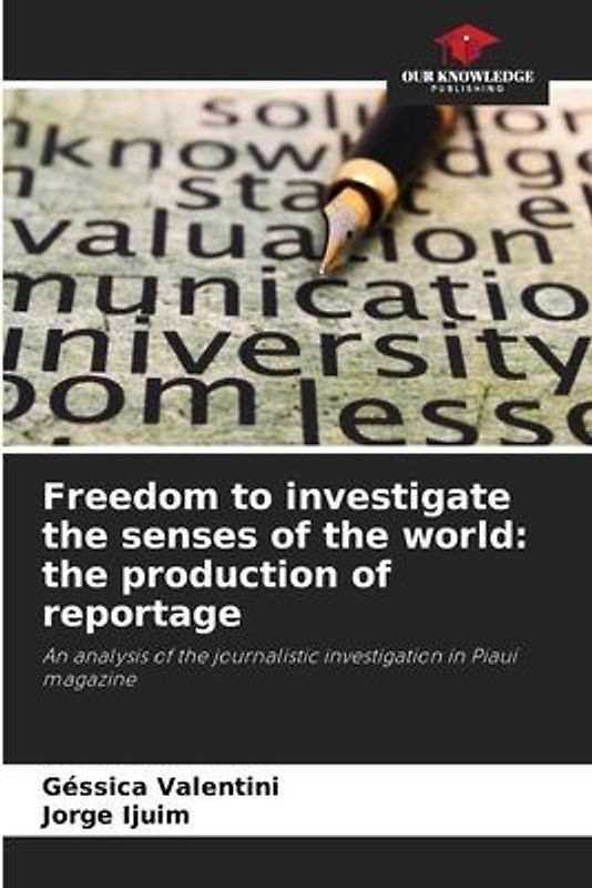 Freedom to investigate the senses of the world: the production of reportage