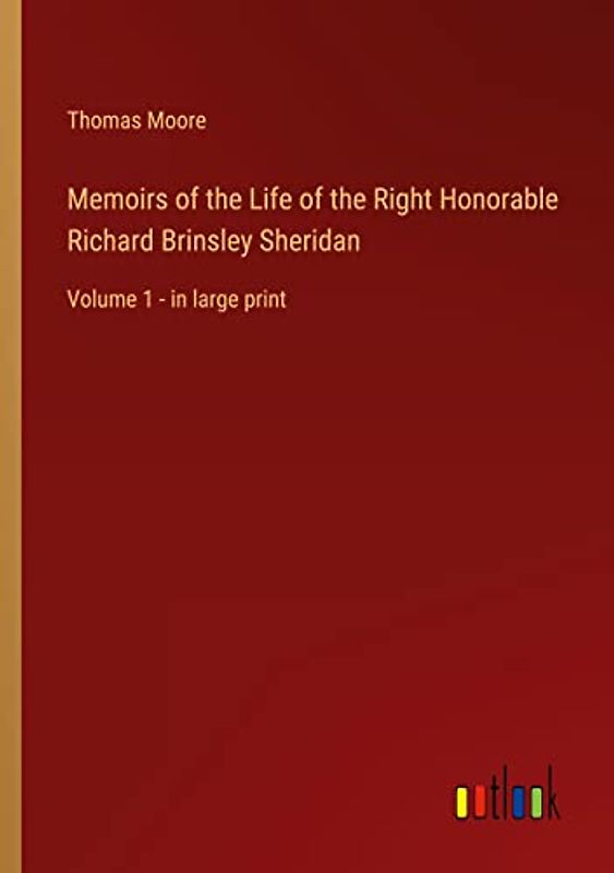 Memoirs of the Life of the Right Honorable Richard Brinsley Sheridan: Volume 1 - in large print