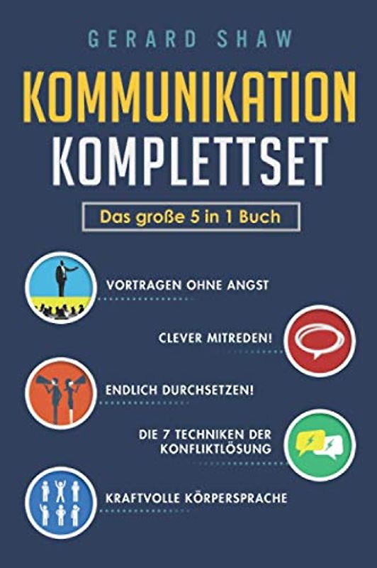 Kommunikation Komplettset - Das große 5 in 1 Buch: Vortragen ohne Angst | Clever mitreden! | Endlich durchsetzen! | Die 7 Techniken der Konfliktlösung | Kraftvolle Körpersprache