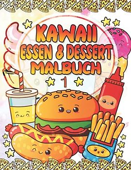 Kawaii Essen & Dessert Malbuch 1: Super süße Einhorn-Cupcakes, Eis, Obst, Pizza, Burger, Getränke und weitere entzückende Ausmalbilder für Kinder - Schulanfangsgeschenk für Jungen und Mädchen
