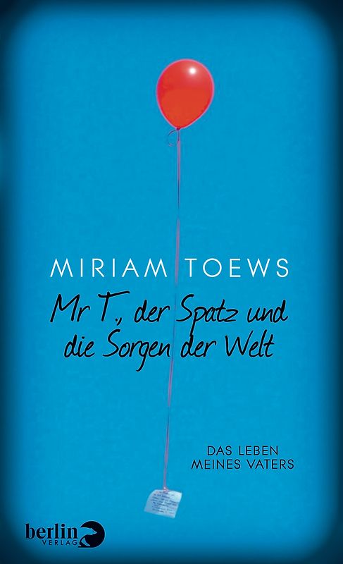 Mr T., der Spatz und die Sorgen der Welt. Das Leben meines Vaters