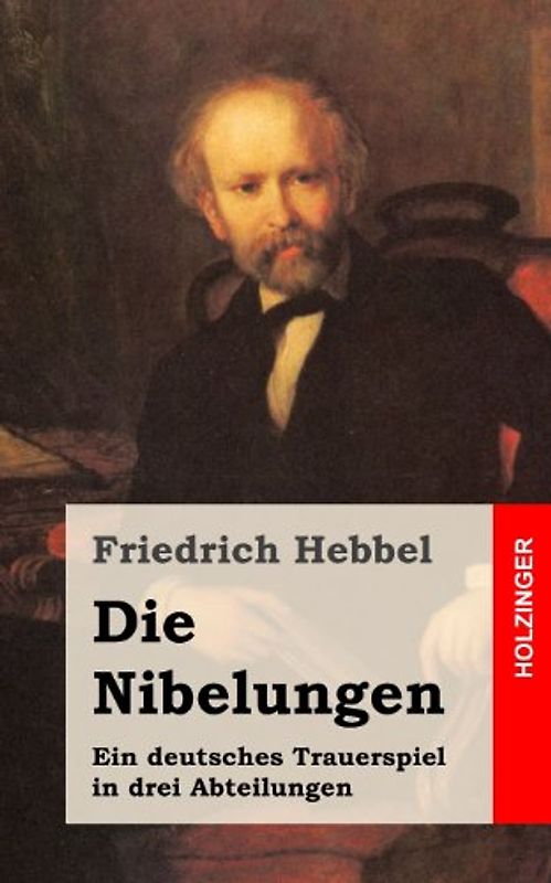 Die Nibelungen: Ein deutsches Trauerspiel in drei Abteilungen - Hebbel, Friedrich