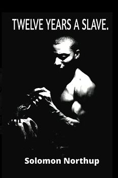TWELVE YEARS A SLAVE: Narrative of Solomon Northup, citizen of New-York, kidnapped in Washington city in 1841, and rescued in 1853,