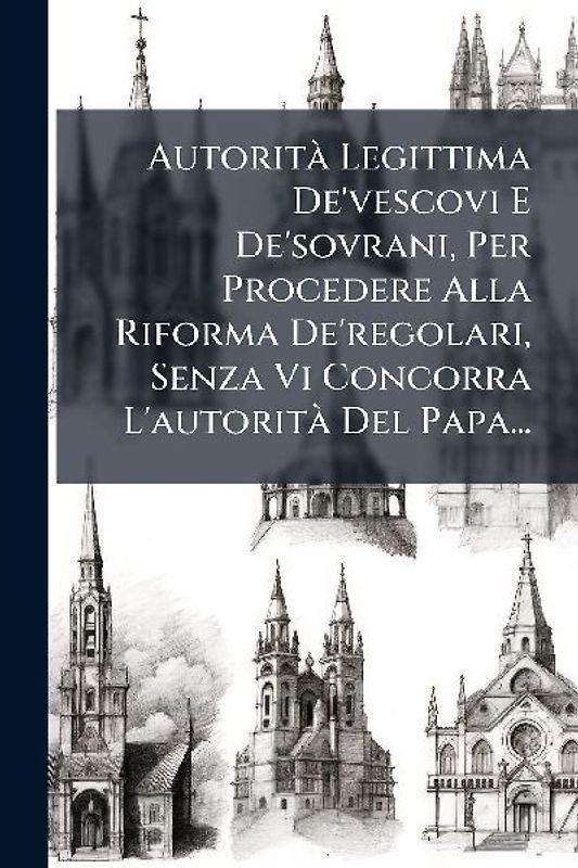 AutoritÃ Legittima De'vescovi E De'sovrani, Per Procedere Alla Riforma De'regolari, Senza Vi Concorra L'autoritÃ Del Papa...