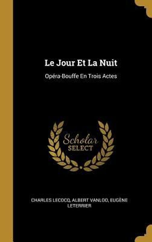 Le Jour Et La Nuit: Opéra-Bouffe En Trois Actes