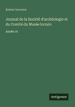 Journal de la Société d'archéologie et du Comité du Musée lorrain