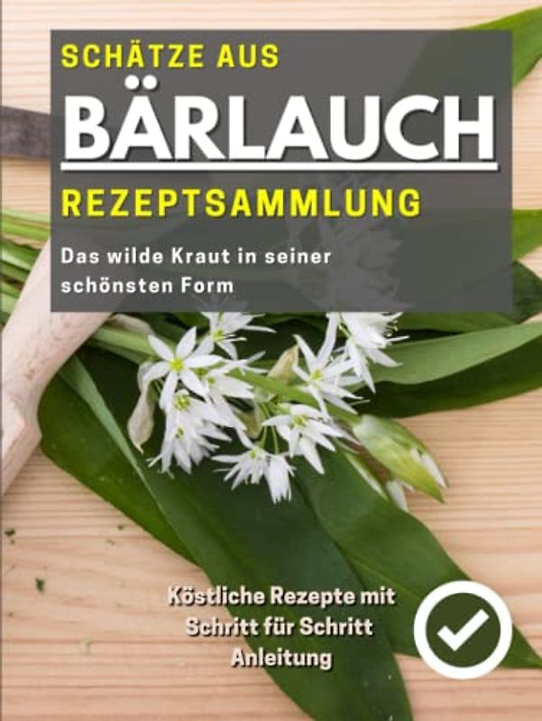 Schätze aus Bärlauch | Rezeptsammlung: Das wilde Kraut in seiner schönsten Form