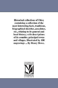 Historical collections of Ohio; containing a collection of the most interesting facts, traditions, biographical sketches, anecdotes, etc., relating to its general and local history; with descriptions of its counties, principal towns and villages. Illustrat