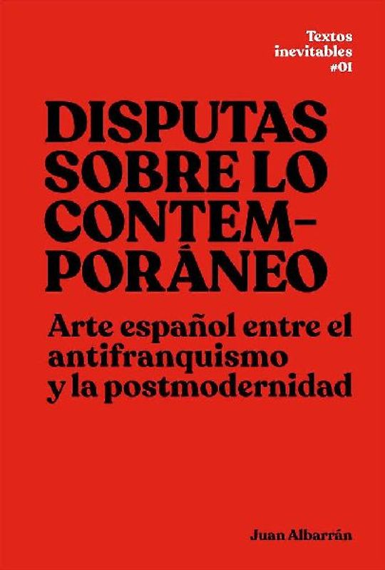 Disputas sobre lo contemporáneo : arte español entre el antifranquismo y la postmodernidad